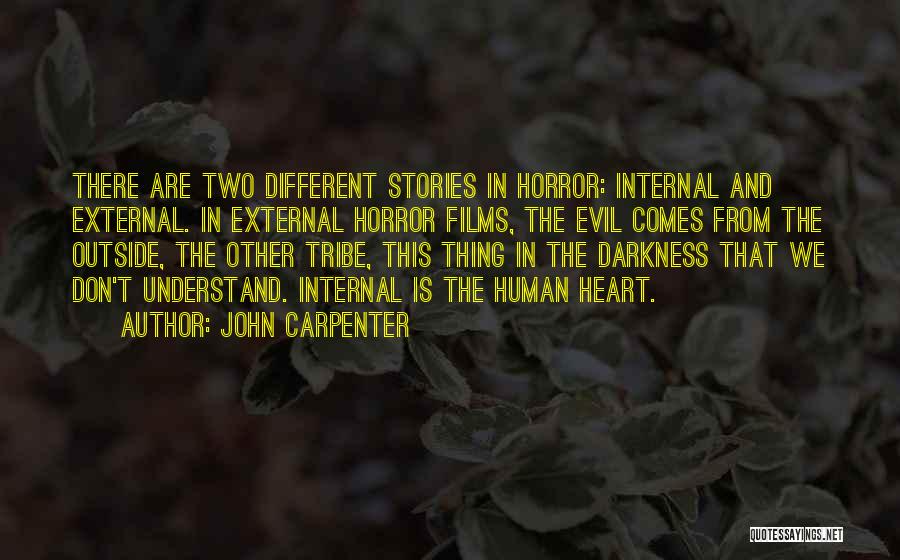 John Carpenter Quotes: There Are Two Different Stories In Horror: Internal And External. In External Horror Films, The Evil Comes From The Outside,