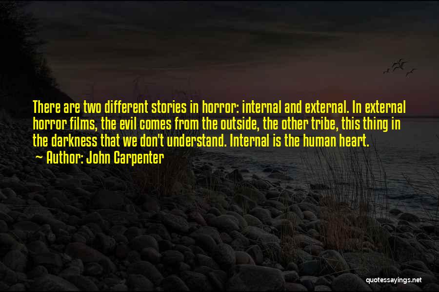 John Carpenter Quotes: There Are Two Different Stories In Horror: Internal And External. In External Horror Films, The Evil Comes From The Outside,