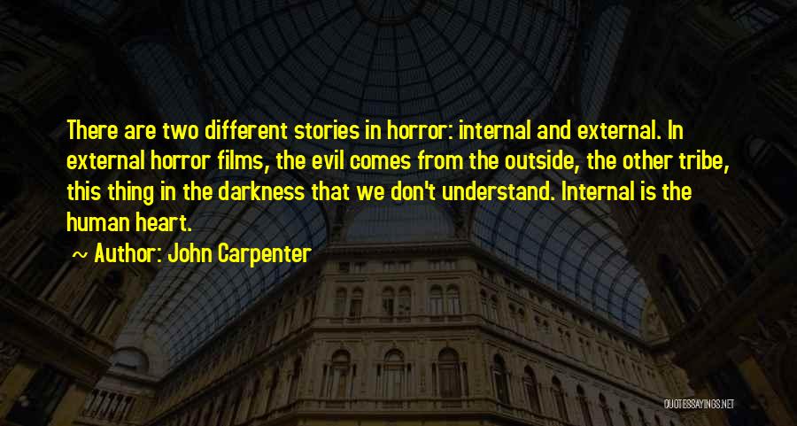 John Carpenter Quotes: There Are Two Different Stories In Horror: Internal And External. In External Horror Films, The Evil Comes From The Outside,