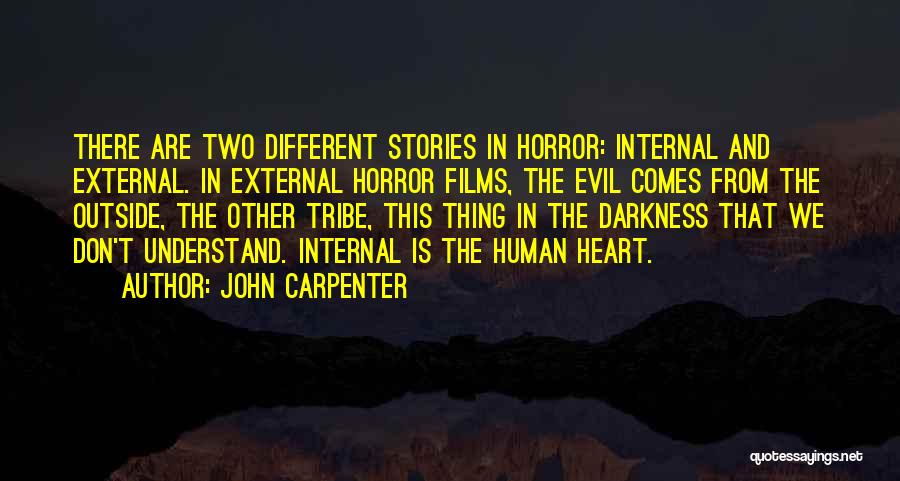 John Carpenter Quotes: There Are Two Different Stories In Horror: Internal And External. In External Horror Films, The Evil Comes From The Outside,