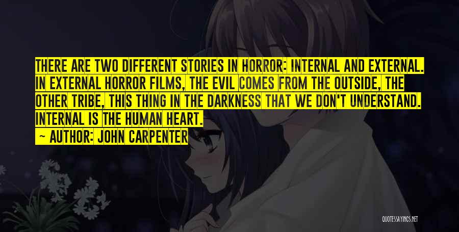John Carpenter Quotes: There Are Two Different Stories In Horror: Internal And External. In External Horror Films, The Evil Comes From The Outside,