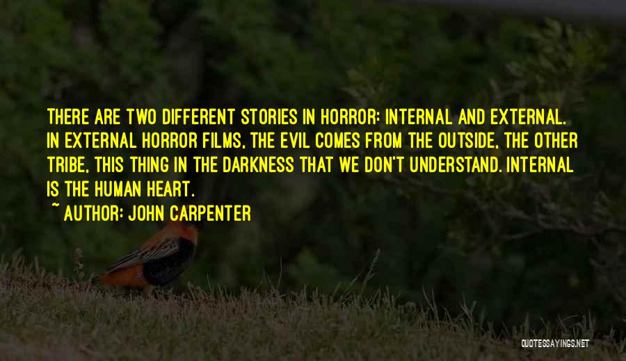 John Carpenter Quotes: There Are Two Different Stories In Horror: Internal And External. In External Horror Films, The Evil Comes From The Outside,