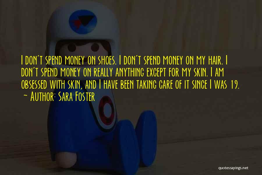 Sara Foster Quotes: I Don't Spend Money On Shoes. I Don't Spend Money On My Hair. I Don't Spend Money On Really Anything