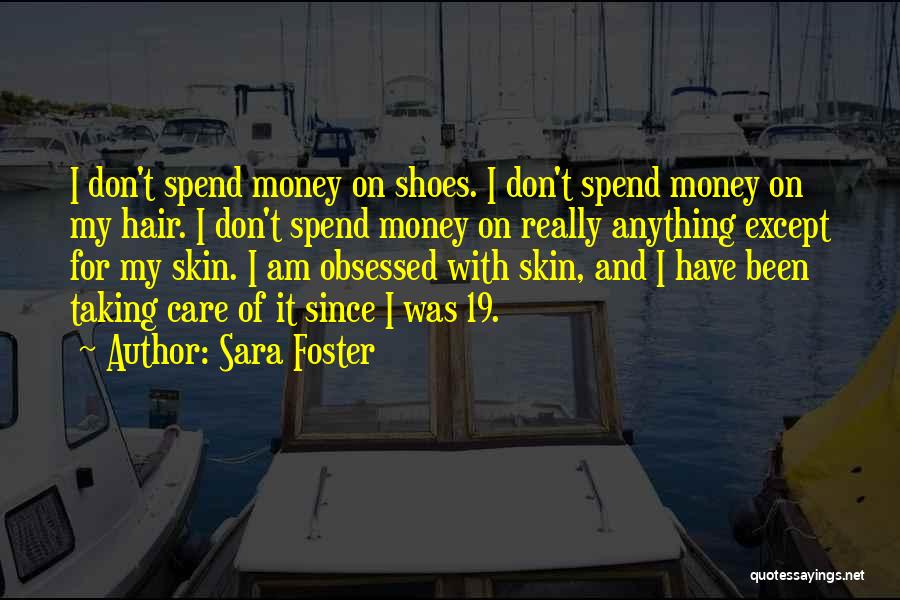 Sara Foster Quotes: I Don't Spend Money On Shoes. I Don't Spend Money On My Hair. I Don't Spend Money On Really Anything