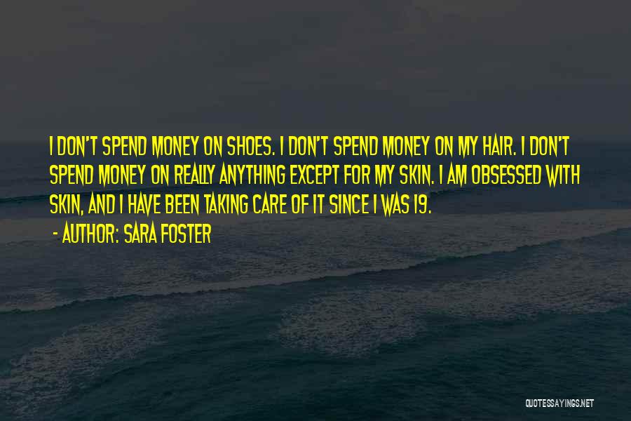 Sara Foster Quotes: I Don't Spend Money On Shoes. I Don't Spend Money On My Hair. I Don't Spend Money On Really Anything