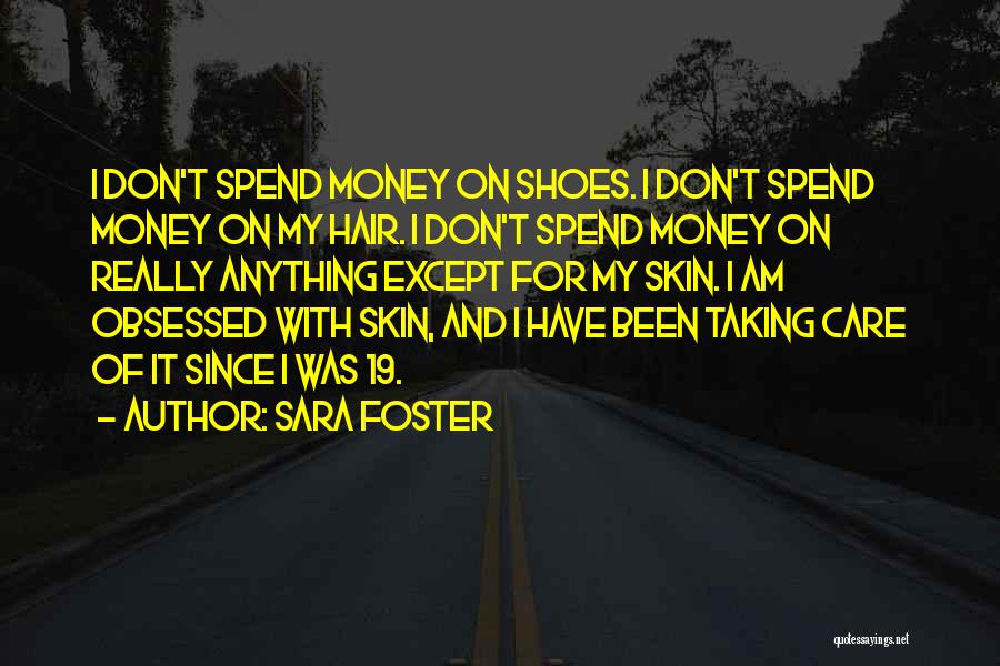 Sara Foster Quotes: I Don't Spend Money On Shoes. I Don't Spend Money On My Hair. I Don't Spend Money On Really Anything