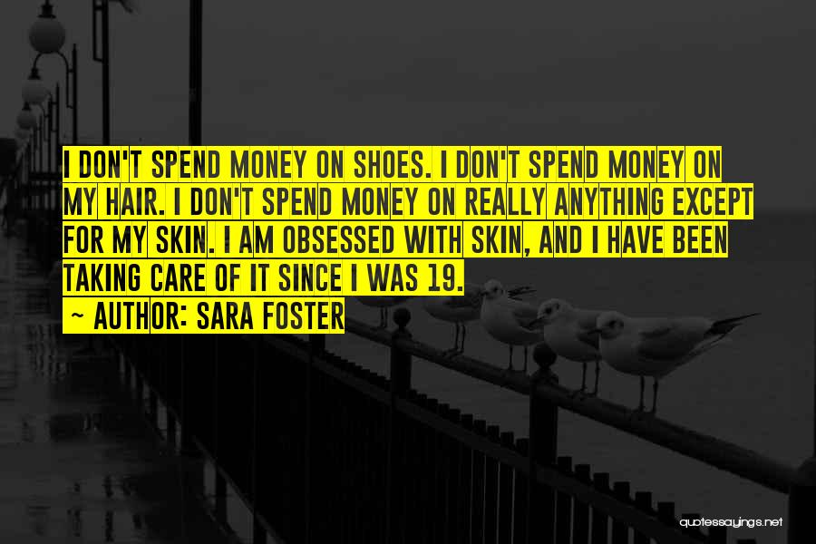 Sara Foster Quotes: I Don't Spend Money On Shoes. I Don't Spend Money On My Hair. I Don't Spend Money On Really Anything