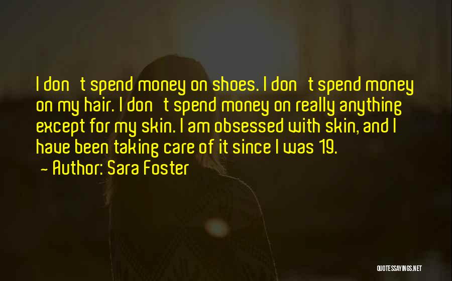 Sara Foster Quotes: I Don't Spend Money On Shoes. I Don't Spend Money On My Hair. I Don't Spend Money On Really Anything