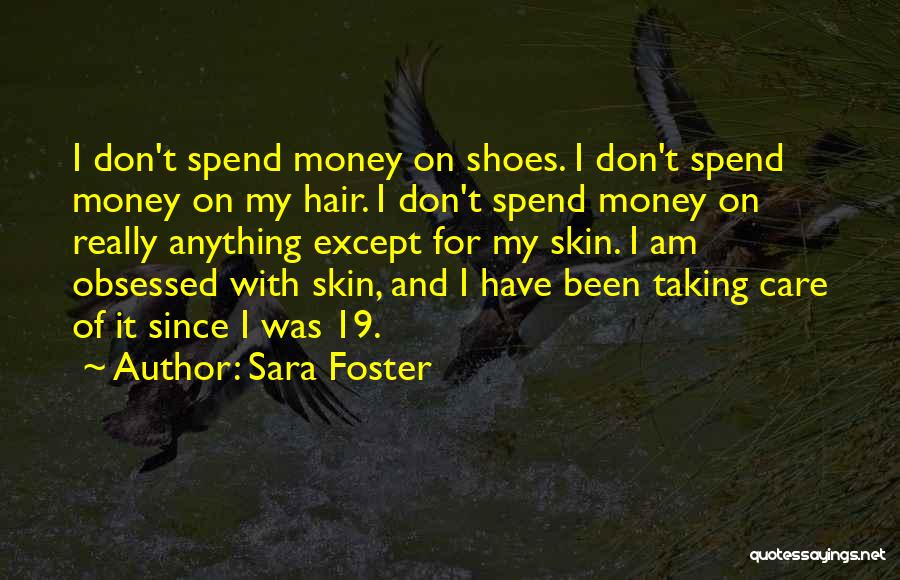 Sara Foster Quotes: I Don't Spend Money On Shoes. I Don't Spend Money On My Hair. I Don't Spend Money On Really Anything