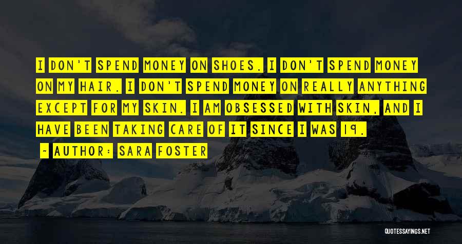 Sara Foster Quotes: I Don't Spend Money On Shoes. I Don't Spend Money On My Hair. I Don't Spend Money On Really Anything