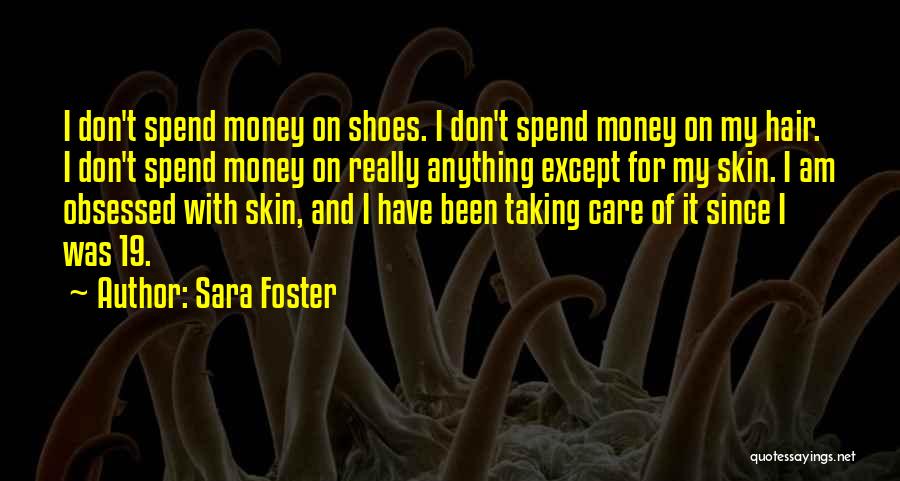 Sara Foster Quotes: I Don't Spend Money On Shoes. I Don't Spend Money On My Hair. I Don't Spend Money On Really Anything