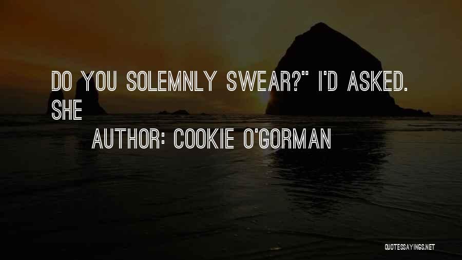 Cookie O'Gorman Quotes: Do You Solemnly Swear? I'd Asked. She