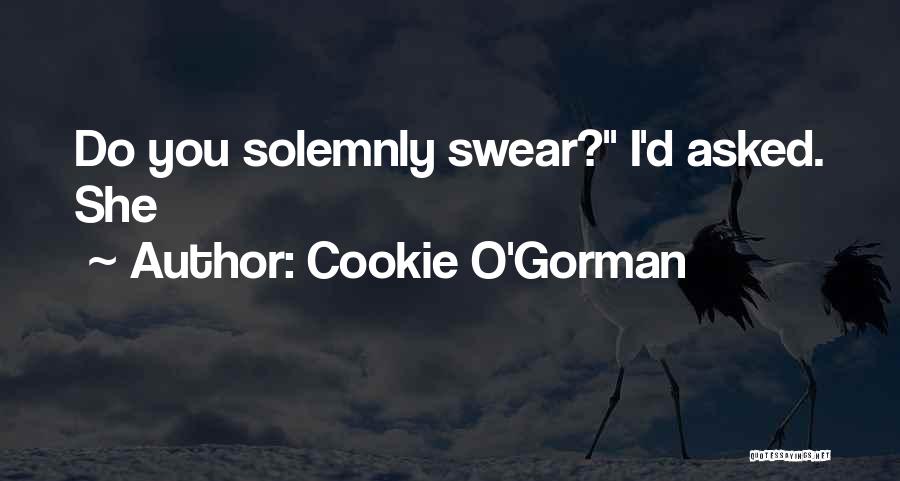 Cookie O'Gorman Quotes: Do You Solemnly Swear? I'd Asked. She