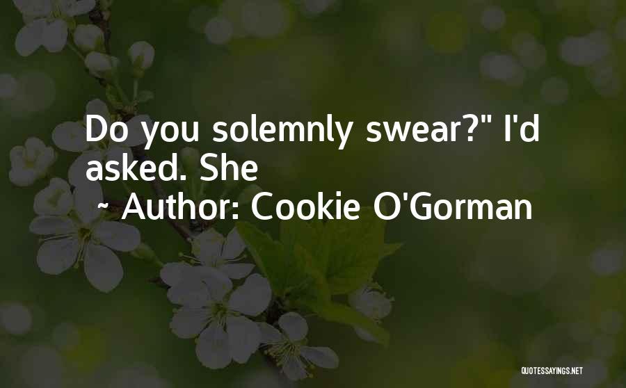 Cookie O'Gorman Quotes: Do You Solemnly Swear? I'd Asked. She