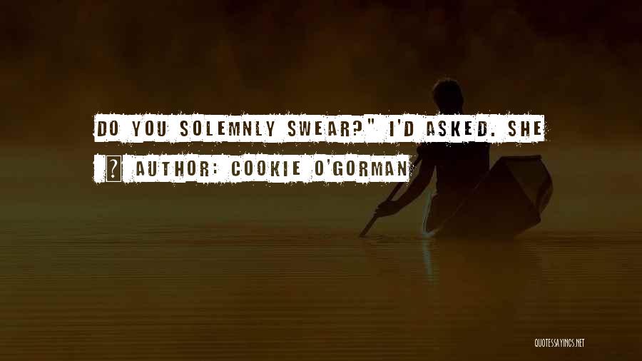 Cookie O'Gorman Quotes: Do You Solemnly Swear? I'd Asked. She