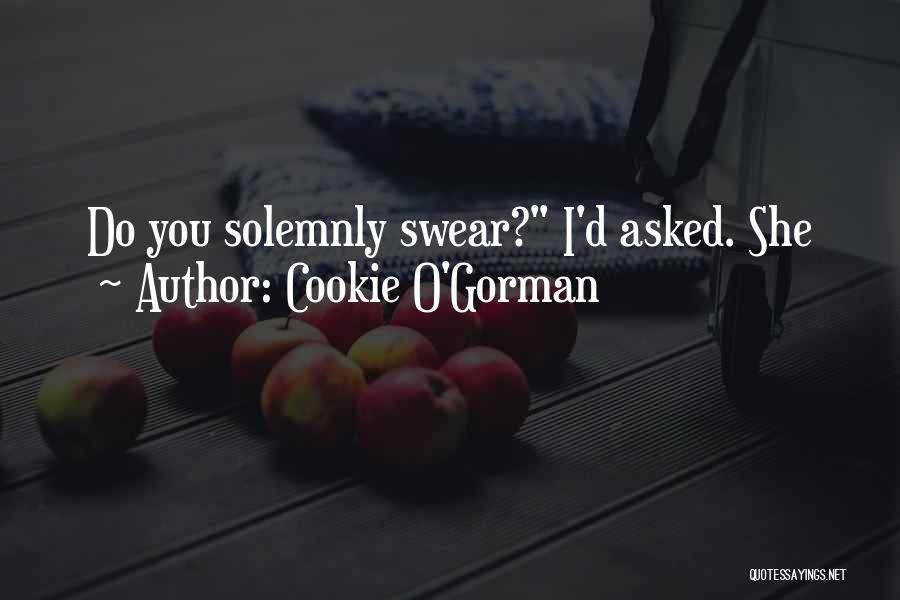 Cookie O'Gorman Quotes: Do You Solemnly Swear? I'd Asked. She