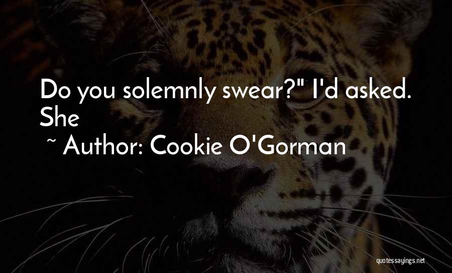 Cookie O'Gorman Quotes: Do You Solemnly Swear? I'd Asked. She