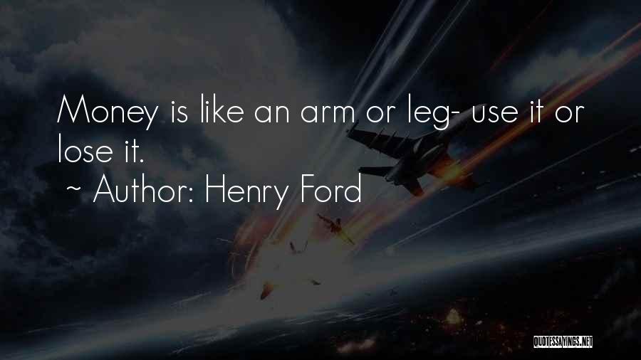 Henry Ford Quotes: Money Is Like An Arm Or Leg- Use It Or Lose It.