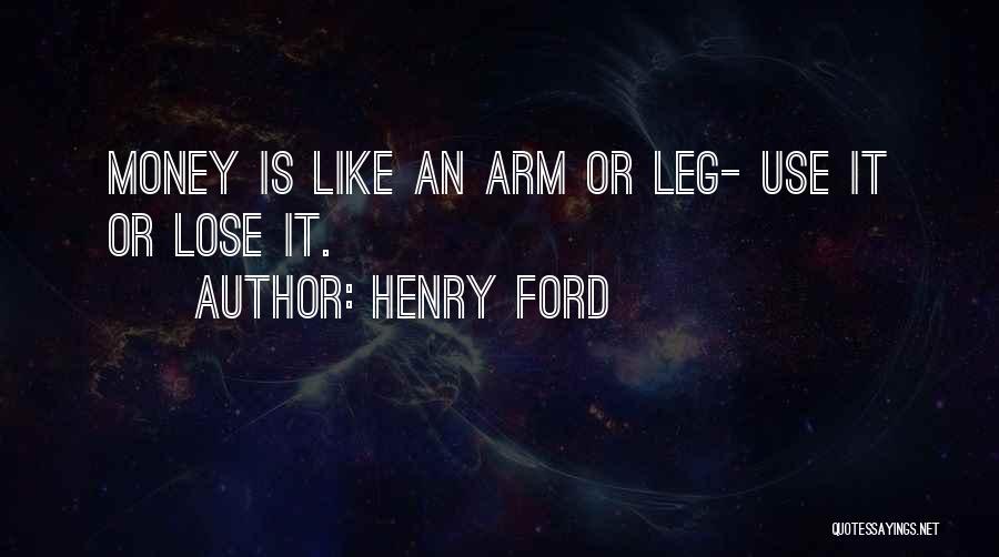 Henry Ford Quotes: Money Is Like An Arm Or Leg- Use It Or Lose It.