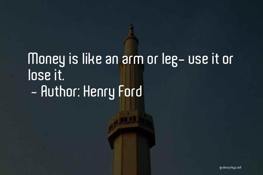 Henry Ford Quotes: Money Is Like An Arm Or Leg- Use It Or Lose It.