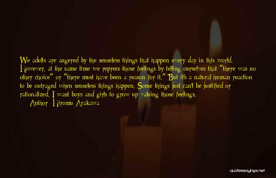 Hiromu Arakawa Quotes: We Adults Are Angered By The Senseless Things That Happen Every Day In This World. However, At The Same Time