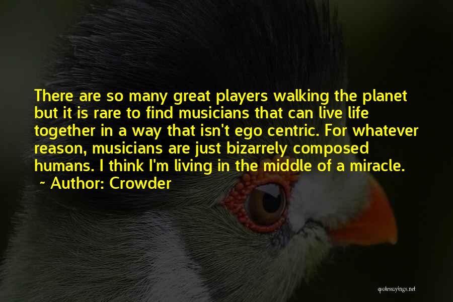 Crowder Quotes: There Are So Many Great Players Walking The Planet But It Is Rare To Find Musicians That Can Live Life