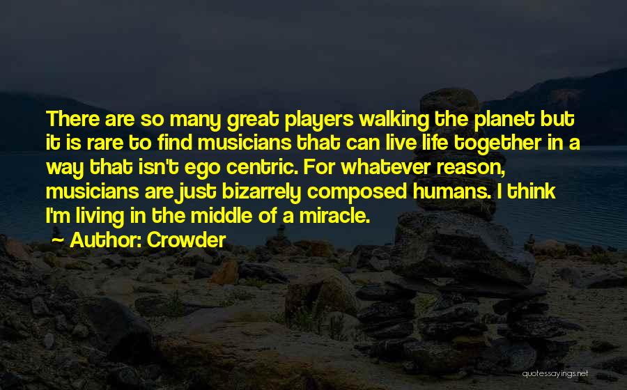 Crowder Quotes: There Are So Many Great Players Walking The Planet But It Is Rare To Find Musicians That Can Live Life