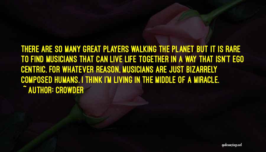 Crowder Quotes: There Are So Many Great Players Walking The Planet But It Is Rare To Find Musicians That Can Live Life