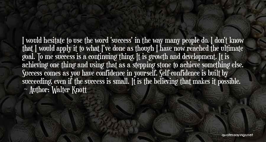 Walter Knott Quotes: I Would Hesitate To Use The Word 'success' In The Way Many People Do. I Don't Know That I Would