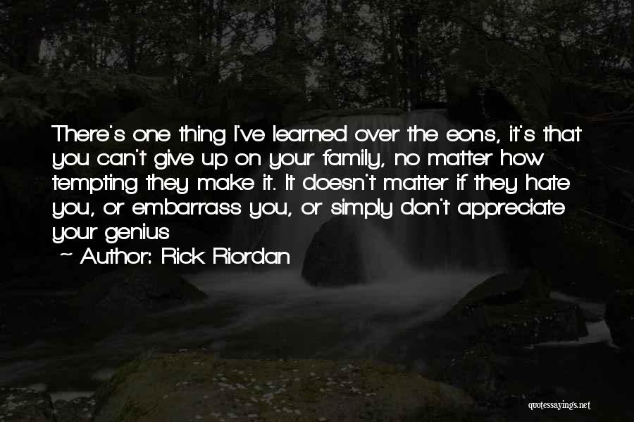 Rick Riordan Quotes: There's One Thing I've Learned Over The Eons, It's That You Can't Give Up On Your Family, No Matter How