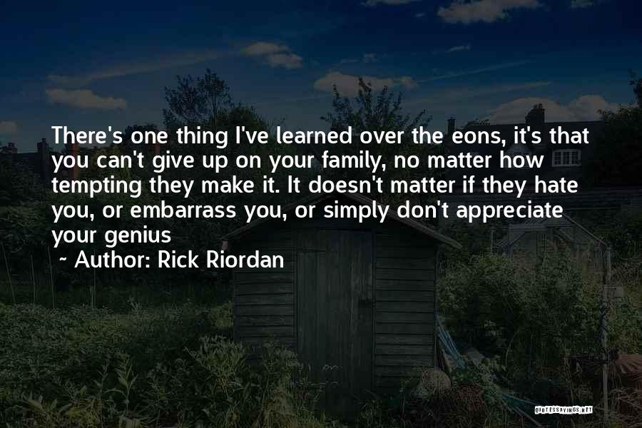 Rick Riordan Quotes: There's One Thing I've Learned Over The Eons, It's That You Can't Give Up On Your Family, No Matter How