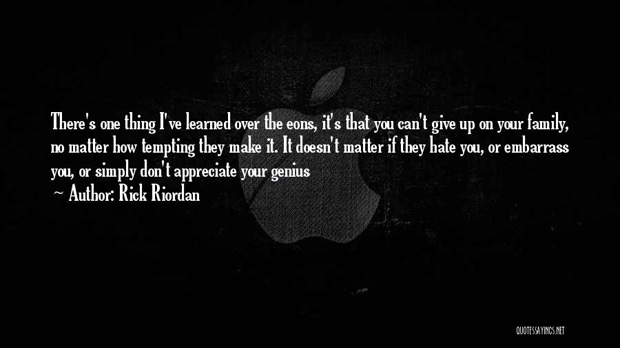 Rick Riordan Quotes: There's One Thing I've Learned Over The Eons, It's That You Can't Give Up On Your Family, No Matter How