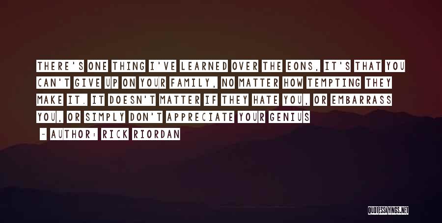 Rick Riordan Quotes: There's One Thing I've Learned Over The Eons, It's That You Can't Give Up On Your Family, No Matter How