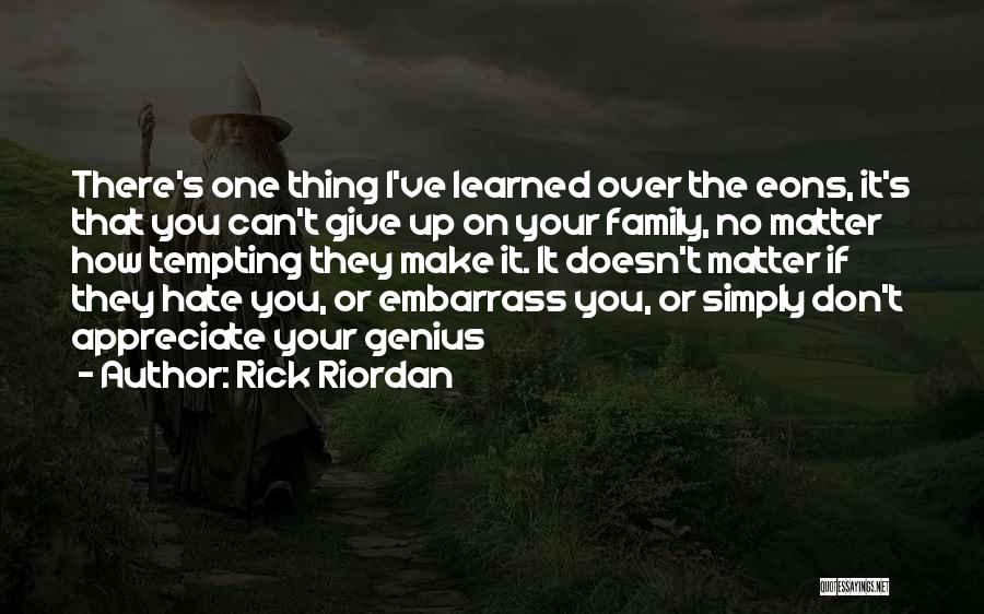 Rick Riordan Quotes: There's One Thing I've Learned Over The Eons, It's That You Can't Give Up On Your Family, No Matter How