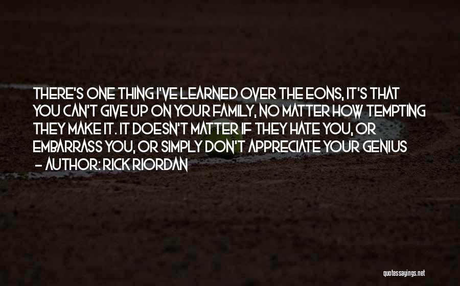 Rick Riordan Quotes: There's One Thing I've Learned Over The Eons, It's That You Can't Give Up On Your Family, No Matter How