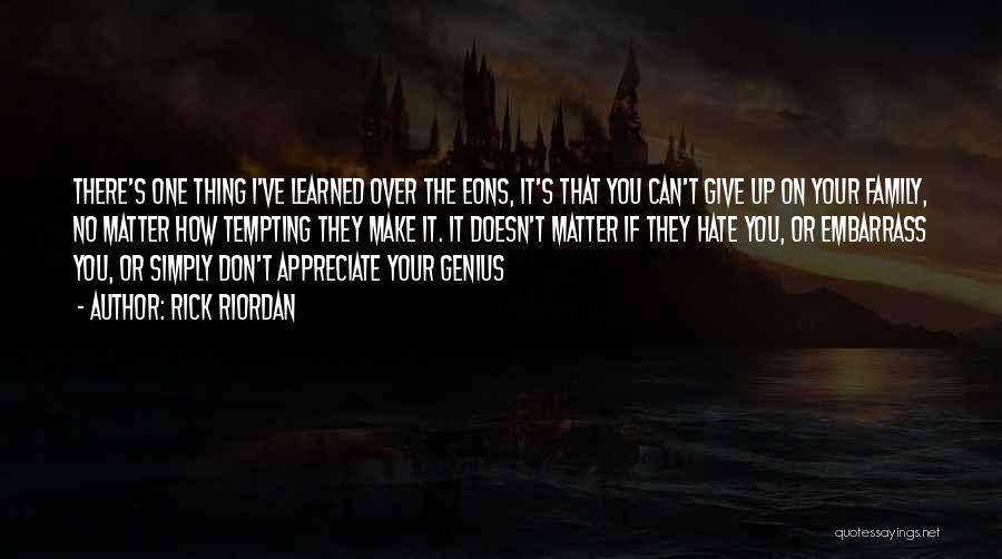 Rick Riordan Quotes: There's One Thing I've Learned Over The Eons, It's That You Can't Give Up On Your Family, No Matter How