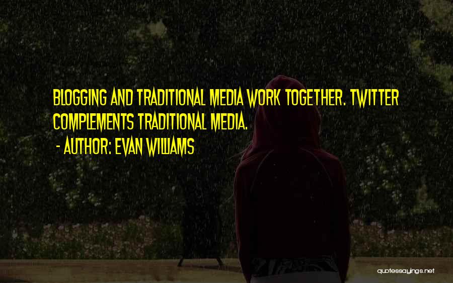 Evan Williams Quotes: Blogging And Traditional Media Work Together. Twitter Complements Traditional Media.