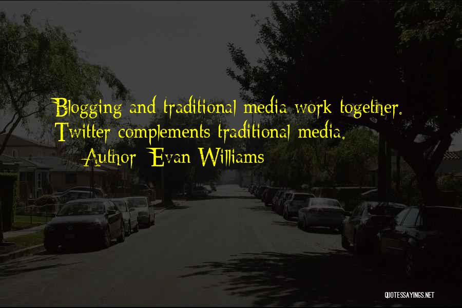 Evan Williams Quotes: Blogging And Traditional Media Work Together. Twitter Complements Traditional Media.