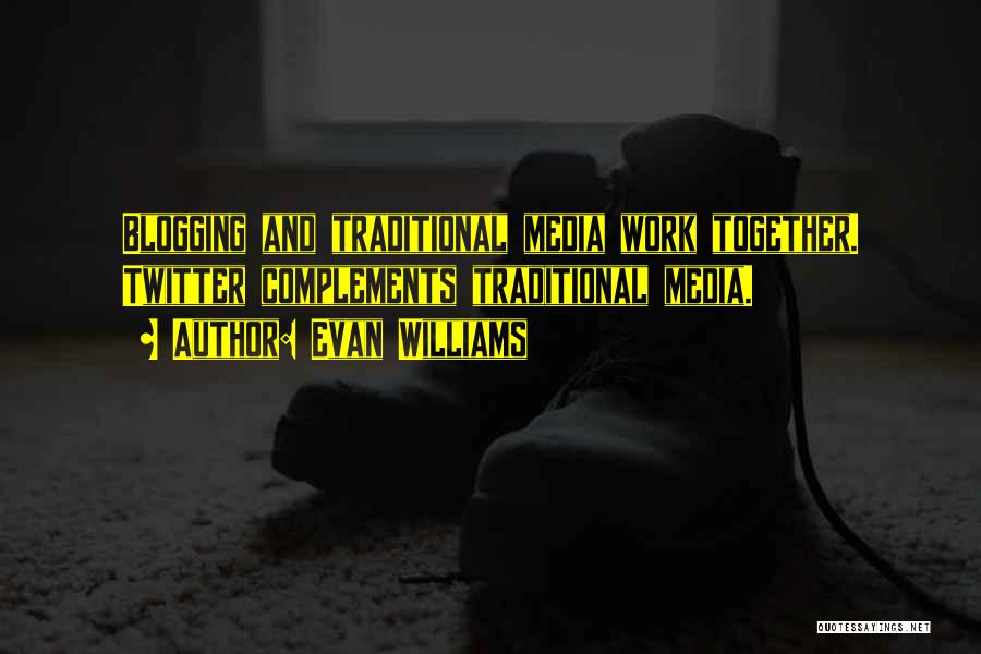 Evan Williams Quotes: Blogging And Traditional Media Work Together. Twitter Complements Traditional Media.