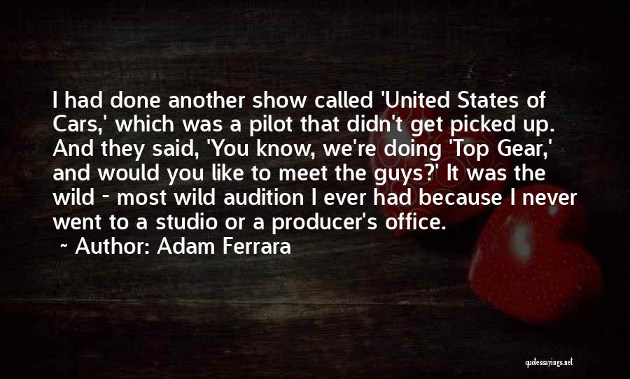 Adam Ferrara Quotes: I Had Done Another Show Called 'united States Of Cars,' Which Was A Pilot That Didn't Get Picked Up. And