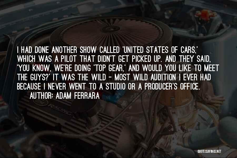 Adam Ferrara Quotes: I Had Done Another Show Called 'united States Of Cars,' Which Was A Pilot That Didn't Get Picked Up. And