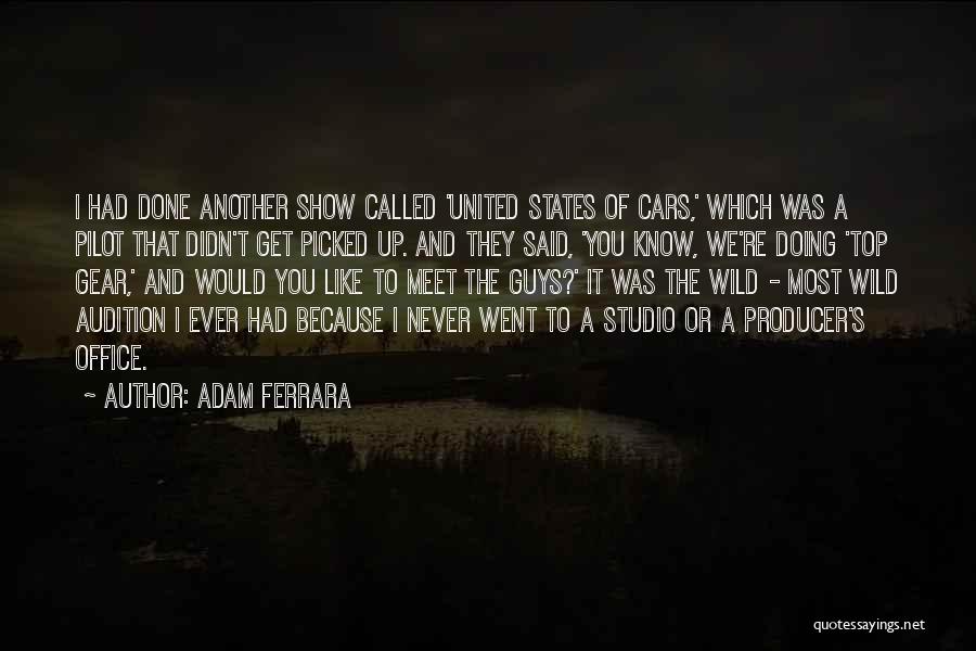 Adam Ferrara Quotes: I Had Done Another Show Called 'united States Of Cars,' Which Was A Pilot That Didn't Get Picked Up. And