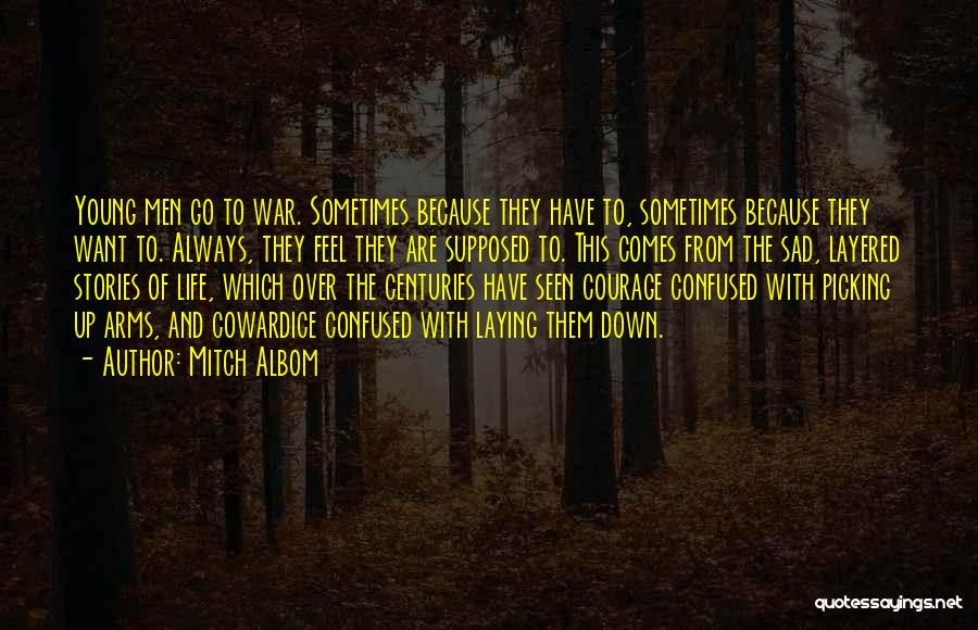 Mitch Albom Quotes: Young Men Go To War. Sometimes Because They Have To, Sometimes Because They Want To. Always, They Feel They Are