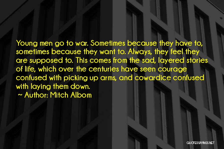 Mitch Albom Quotes: Young Men Go To War. Sometimes Because They Have To, Sometimes Because They Want To. Always, They Feel They Are