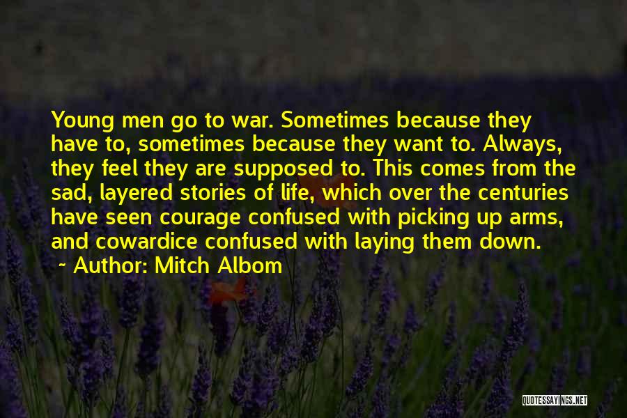 Mitch Albom Quotes: Young Men Go To War. Sometimes Because They Have To, Sometimes Because They Want To. Always, They Feel They Are