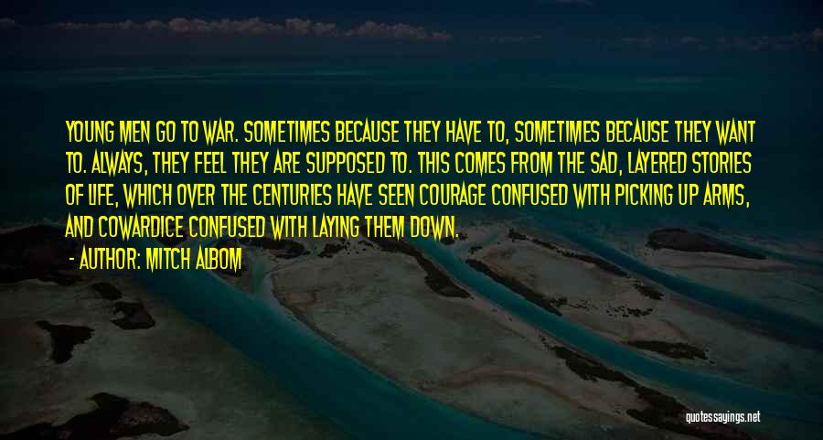 Mitch Albom Quotes: Young Men Go To War. Sometimes Because They Have To, Sometimes Because They Want To. Always, They Feel They Are