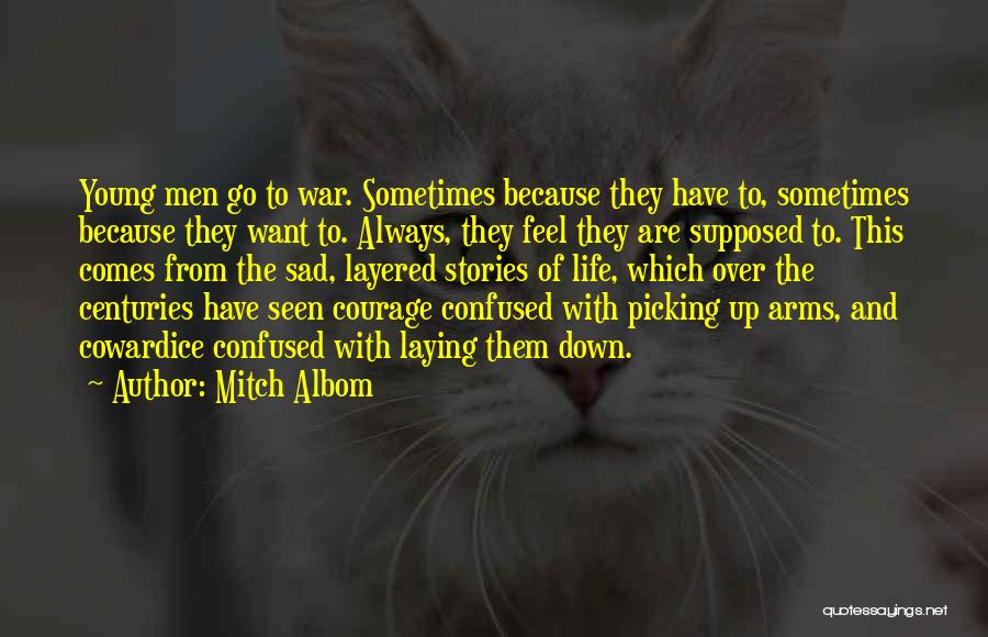 Mitch Albom Quotes: Young Men Go To War. Sometimes Because They Have To, Sometimes Because They Want To. Always, They Feel They Are