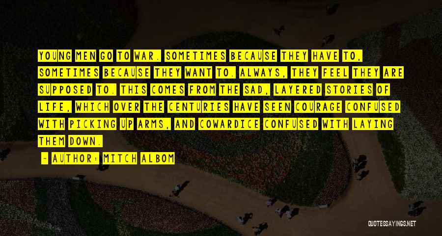 Mitch Albom Quotes: Young Men Go To War. Sometimes Because They Have To, Sometimes Because They Want To. Always, They Feel They Are