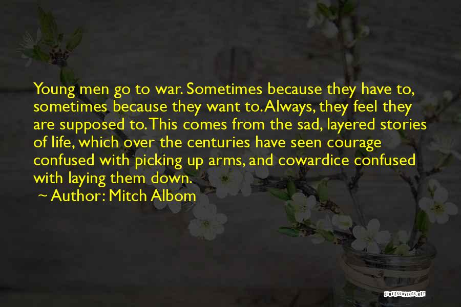 Mitch Albom Quotes: Young Men Go To War. Sometimes Because They Have To, Sometimes Because They Want To. Always, They Feel They Are
