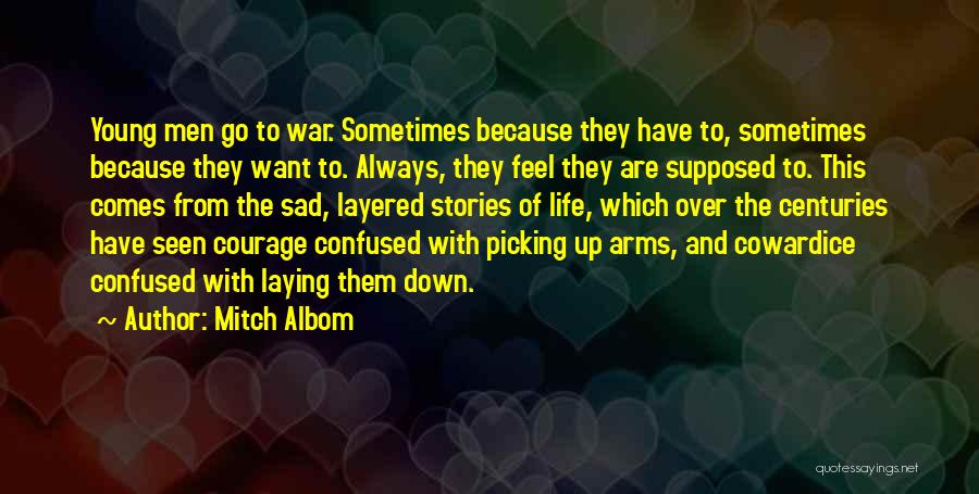 Mitch Albom Quotes: Young Men Go To War. Sometimes Because They Have To, Sometimes Because They Want To. Always, They Feel They Are